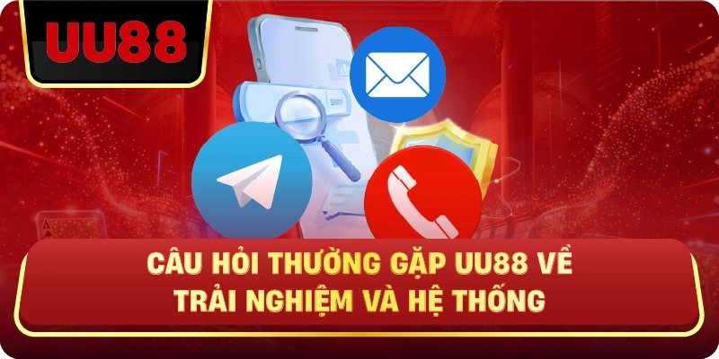Câu Hỏi Thường Gặp UU88 Về Trải Nghiệm Và Hệ Thống