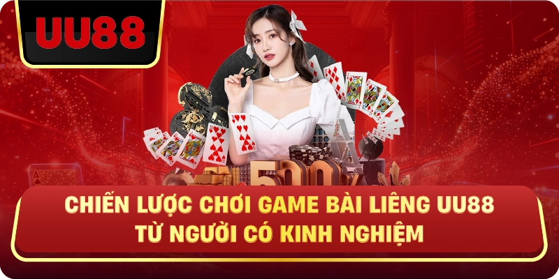 Chiến Lược Chơi Game Bài Liêng Uu88 Từ Người Có Kinh Nghiệm