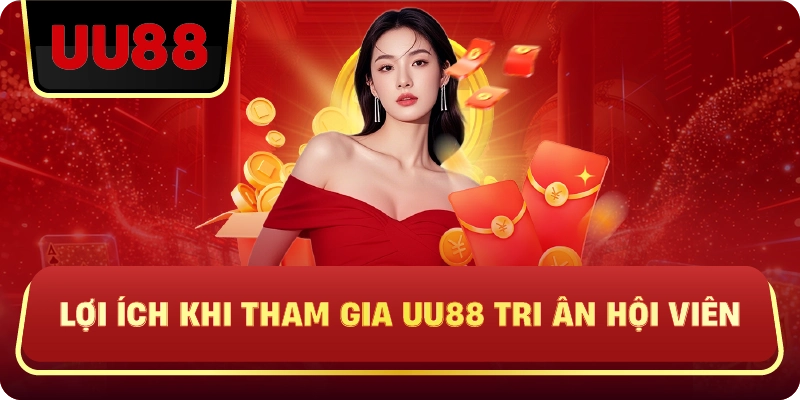 Lợi Ích Khi Tham Gia UU88 Tri Ân Hội Viên