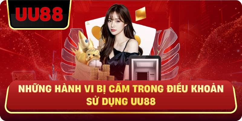 Những Hành Vi Bị Cấm Trong Điều Khoản Sử Dụng UU88
